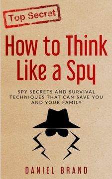 portada How to Think Like a Spy: Spy Secrets and Survival Techniques That can Save you and Your Family (en Inglés)