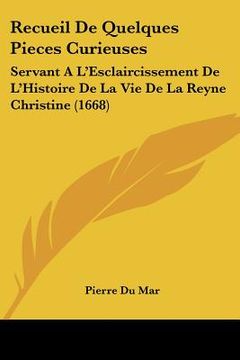 portada recueil de quelques pieces curieuses: servant a l'esclaircissement de l'histoire de la vie de la reyne christine (1668) (en Inglés)