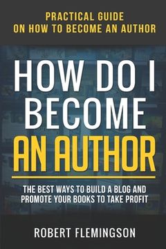 portada How Do I Become an Author: Practical Guide on How to Become an Author The Best Ways to Build a Blog and Promote Your Books to Take Profit (en Inglés)