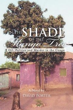 portada in the shade of the mango tree: oil, politics and murder in the congo (in English)