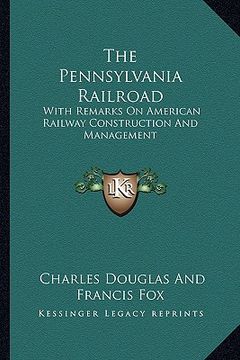 portada the pennsylvania railroad: with remarks on american railway construction and management (in English)