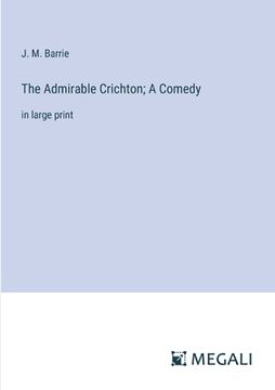 portada The Admirable Crichton; A Comedy: in large print (in English)