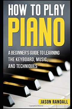portada How to Play Piano: A Beginner’S Guide to Learning the Keyboard, Music, and Techniques 