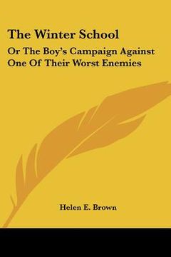 portada the winter school: or the boy's campaign against one of their worst enemies (en Inglés)