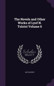 portada The Novels and Other Works of Lyof N. Tolstoï Volume 6 (en Inglés)