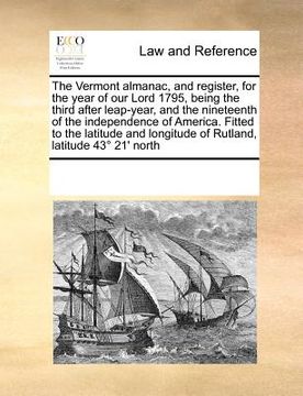 portada the vermont almanac, and register, for the year of our lord 1795, being the third after leap-year, and the nineteenth of the independence of america. (in English)