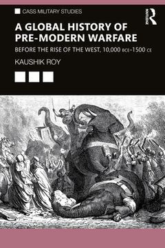 portada A Global History of Pre-Modern Warfare: Before the Rise of the West, 10,000 Bce–1500 ce (Cass Military Studies) (en Inglés)