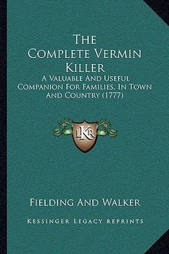 portada the complete vermin killer: a valuable and useful companion for families, in town and country (1777) (en Inglés)