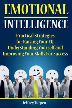 portada Emotional Intelligence: Practical Strategies to Understanding Yourself, Raising Your EQ and Improving Your Skills For Success (en Inglés)