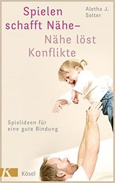 portada Spielen Schafft Nähe - Nähe Löst Konflikte: Spielideen für Eine Gute Bindung (en Alemán)