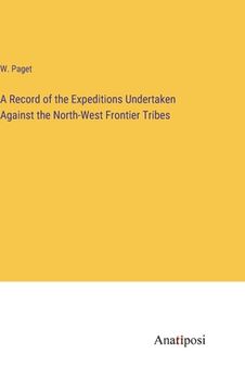 portada A Record of the Expeditions Undertaken Against the North-West Frontier Tribes (en Inglés)