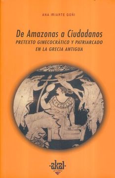portada De Amazonas a Ciudadanos: Pretexto Ginecocrático y Patriarcado en la Grecia Antigua (in Spanish)