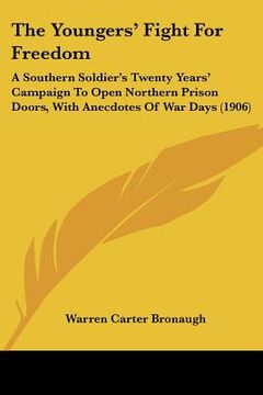 portada the youngers' fight for freedom: a southern soldier's twenty years' campaign to open northern prison doors, with anecdotes of war days (1906) (in English)