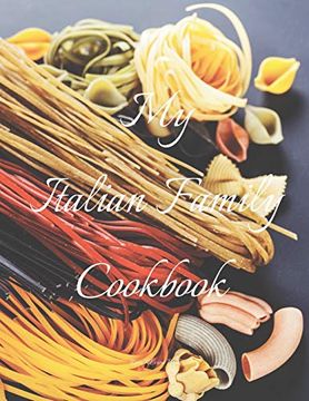 portada My Italian Family Cookbook: An Easy way to Create Your Very own Italian Family Pasta Cookbook With Your Favorite Recipes, in an 8. 5"X11" 100 Writable. Italian Cook in Your Life, a Relative (en Inglés)