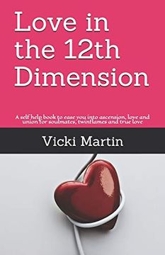 portada Love in the 12Th Dimension: A Self Help Book to Ease you Into Ascension, Love and Union for Soulmates, Twinflames and True Love (en Inglés)