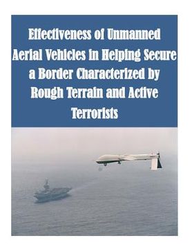 portada Effectiveness of Unmanned Aerial Vehicles in Helping Secure a Border Characterized by Rough Terrain and Active Terrorists (en Inglés)