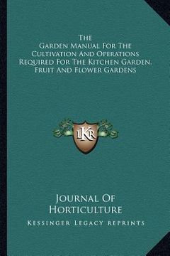 portada the garden manual for the cultivation and operations required for the kitchen garden, fruit and flower gardens (en Inglés)