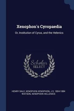 portada Xenophon's Cyropaedia: Or, Institution of Cyrus, and the Helenics