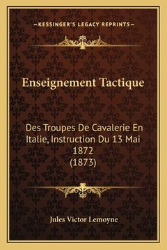 portada Enseignement Tactique: Des Troupes De Cavalerie En Italie, Instruction Du 13 Mai 1872 (1873) (en Francés)