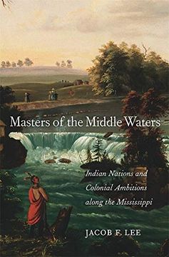 portada Masters of the Middle Waters: Indian Nations and Colonial Ambitions Along the Mississippi (in English)