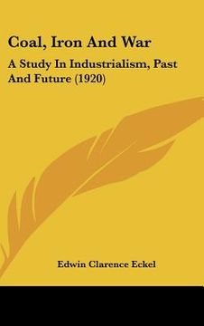 portada coal, iron and war: a study in industrialism, past and future (1920) (en Inglés)