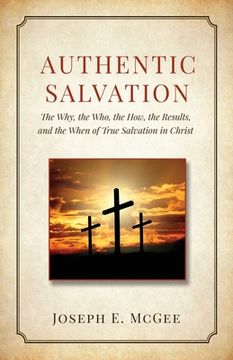 portada Authentic Salvation: The Why, the Who, the How, the Results, and the When of True Salvation in Christ (en Inglés)