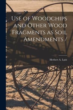 portada Use of Woodchips and Other Wood Fragments as Soil Amendments / (en Inglés)