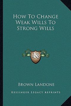 portada how to change weak wills to strong wills (en Inglés)
