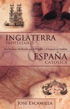 portada Inglaterra Protestante y Espana Catolica: Dos Naciones Moldeadas por la Religion y el Impacto en America