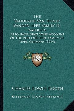 portada the vanderlip, van derlip, vander lippe family in america: also including some account of the von der lippe family of lippe, germany (1914) (en Inglés)