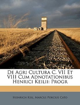 portada de Agri Cultura C. VII Et VIII Cum Adnotationibus Henrici Keilii: Progr (en Latin)