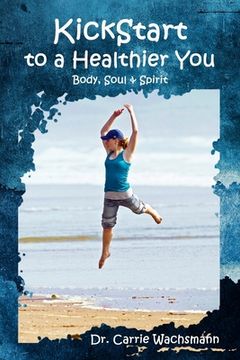 portada KickStart to a Healthier You: Body, Soul & Spirit (en Inglés)