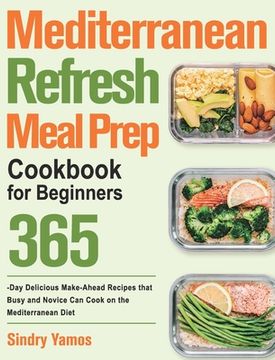 portada Mediterranean Refresh Meal Prep Cookbook for Beginners: 365-Day Delicious Make-Ahead Recipes That Busy and Novice can Cook on the Mediterranean Diet (en Inglés)