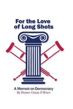 portada For the Love of Long Shots: A Memoir on Democracy