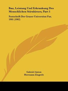 portada Bau, Leistung Und Erkrankung Des Menschlichen Stirnhirnes, Part 1: Festschrift Der Grazer Universitat Fur, 1901 (1902) (en Alemán)