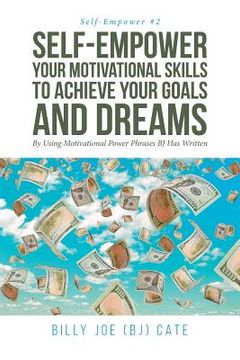 portada Self-Empower Your Motivational Skills To Achieve Your Goals and Dreams; By Using Motivational Power Phrases BJ Has Written