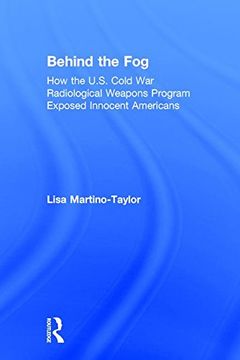 portada Behind the Fog: How the U.S. Cold War Radiological Weapons Program Exposed Innocent Americans (en Inglés)