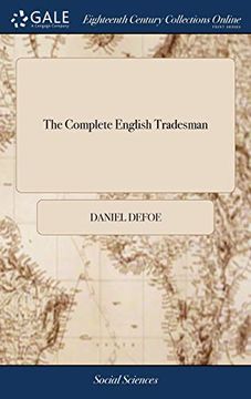 portada The Complete English Tradesman: Directing Him in the Several Parts and Progressions of Trade, from His First Entring Upon Business, to His Leaving Off ... Great Alterations and Improvements V 1 of 2 