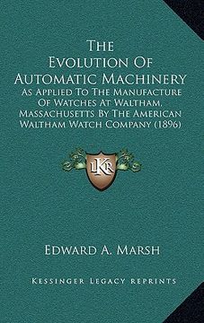 portada the evolution of automatic machinery: as applied to the manufacture of watches at waltham, massachusetts by the american waltham watch company (1896)