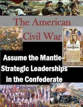 portada The American Civil War: Assume the Mantle - Strategic Leadership in the Confederate (en Inglés)