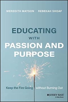 portada Educating with Passion and Purpose: Keep the Fire Going Without Burning Out (en Inglés)