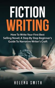 portada Fiction Writing: How To Write Your First Best Selling Novel; A Step By Step Beginner's Guide To Narrative Writer's Craft (in English)