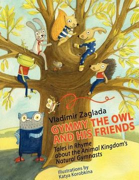 portada gymmy the owl and his friends: tales in rhyme about the animal kingdom's natural gymnasts. (en Inglés)