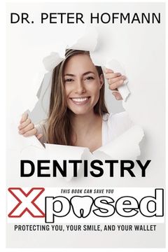 portada Dentistry Xposed: Protecting You, Your Smile, and Your Wallet (en Inglés)