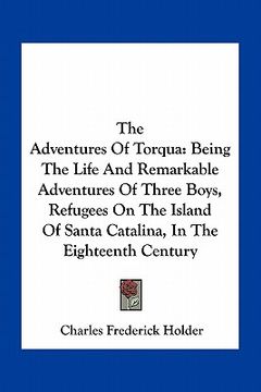 portada the adventures of torqua: being the life and remarkable adventures of three boys, refugees on the island of santa catalina, in the eighteenth ce