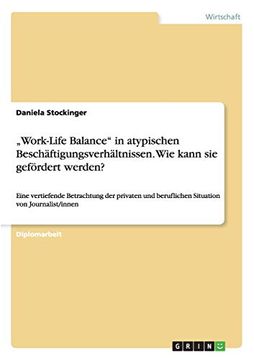 portada "Work-Life Balance" in Atypischen Beschäftigungsverhältnissen. Wie Kann sie Gefördert Werden? Eine Vertiefende Betrachtung der Privaten und Beruflichen Situation von Journalist (en Alemán)