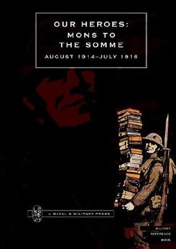 portada our heroes: mons to the somme august 1914-july 1916