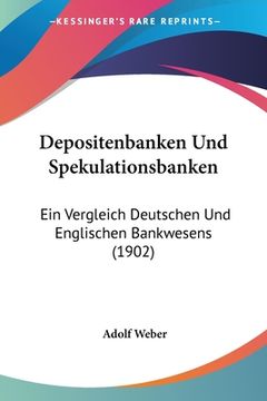portada Depositenbanken Und Spekulationsbanken: Ein Vergleich Deutschen Und Englischen Bankwesens (1902) (en Alemán)