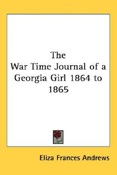 portada the war time journal of a georgia girl 1864 to 1865 (in English)