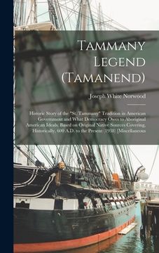 portada Tammany Legend (Tamanend): Historic Story of the "St. Tammany" Tradition in American Government and What Democracy Owes to Aboriginal American Id (in English)